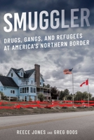 Smuggler: Drugs, Gangs, and Refugees at the Northern Border 149309209X Book Cover