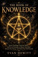 The Book of Knowledge: Sacred Teachings, Universal Truths, and Proven Principles to Master Your Mind, Harness Your Energy, and Unlock Your Full Potential B0HD281ZD3 Book Cover