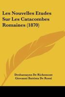 Les Nouvelles Etudes Sur Les Catacombes Romaines (1870) 1167707788 Book Cover