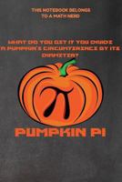 This Notebook Belongs to a Math Nerd: What Do You Get If You Divide a Pumpkin's Circumference by Its Diameter? Pumpkin Pi 1724024450 Book Cover