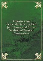 Ancestors and Descendants of Captain John James and Esther Denison of Preston, Connecticut 1013301560 Book Cover