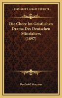 Die Chore Im Geistlichen Drama Des Deutschen Mittelalters (1897) 1161074937 Book Cover