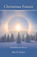 CHRISTMAS FUTURE: A PROPHECY - GOOD NEWS OF GREAT JOY B0CMNLGYYR Book Cover