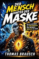 DER MENSCH HINTER DER MASKE: Wie du aufhörst zu funktionieren und anfängst, WIRKLICH zu leben! (German Edition) B0H3HQ3YCN Book Cover