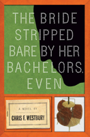 The Bride Stripped Bare by Her Bachelors, Even: A Novel 1619025493 Book Cover