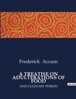 A Treatise on Adulterations of Food: And Culinary Poison B0CVR83DSD Book Cover