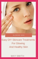 Glowing Skin: Easy DIY Skincare Treatments For Glowing And Healthy Skin B089M433H7 Book Cover