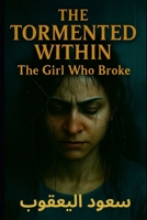 THE TORMENTED WITHIN: The Girl Who Broke B0FTW49973 Book Cover