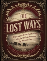 The Lost Ways of Life: Preparing for Worst-Case Scenarios with the Minimal Resources Our Ancestors Used B0DSWMM6F9 Book Cover