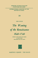 The Waning of the Renaissance 1640 1740: Studies in the Thought and Poetry of Henry More, John Norris and Isaac Watts 9024750776 Book Cover