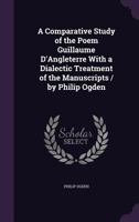 A Comparative Study of the Poem Guillaume D'Angleterre with a Dialectic Treatment of the Manuscripts / By Philip Ogden 1359303782 Book Cover