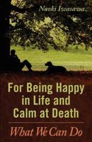 For Being Happy in Life and Calm at Death: What We Can Do 1457505738 Book Cover