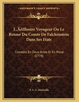 L'Illustre Voyageur Ou Le Retour Du Comte De Falckenstein Dans Ses Etats: Comedie En Deux Actes Et En Prose (1778) 1169654851 Book Cover