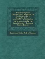 Labor Evangelica: Ministerios Apostolicos De Los Obreros De La Compañia De Iesvs, Fvndacion, Y Progressos De Su Provincia En Las Islas Filipinas 1287690564 Book Cover