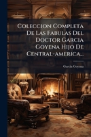Coleccion Completa De Las Fabulas Del Doctor Garcia Goyena Hijo De Central-america... 124782893X Book Cover