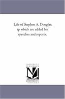 Life of Stephen A. Douglas, United States Senator From Illinois: With His Most Important Speeches and Reports 1018132139 Book Cover