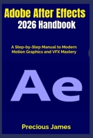 Adobe After Effects 2026 Handbook: A Step-by-Step Manual to Modern Motion Graphics and VFX Mastery B0G659BD8Y Book Cover