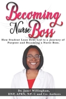 Becoming Nurse Boss: How Student Loan Debt Led to a Journey of Purpose and Becoming a Nurse Boss 0578652366 Book Cover