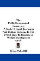 The Public Domain And Democracy: A Study Of Social, Economic, And Political Problems In The United States In Relation To Western Development 1165099233 Book Cover