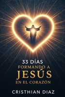 33 DIAS FORMANDO A JESUS EN EL CORAZON (Spanish Edition) B0FDGZ8JC6 Book Cover