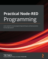 Practical Node-RED Programming: Learn powerful visual programming techniques and best practices for the web and IoT 1800201591 Book Cover