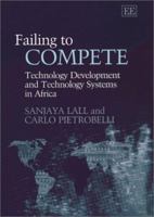 Failing to Compete: Technology Development and Technology Systems in Africa 1840646403 Book Cover