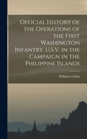Official History of the Operations of the First Washington Infantry, U.S.V. in the Campaign in the Philippine Islands 1016837593 Book Cover