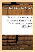 Fa(c)LIX, Ou Le Jeune Amant Et Le Vieux Libertin, Suivi de L'Assassin Par Amour 2013602758 Book Cover