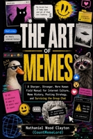 The Art of Memes: A Sharper, Stranger, More Human Field Manual for Internet Culture, Meme History, Posting Strategy, and Surviving the Group Chat B0H3ZLNFLS Book Cover