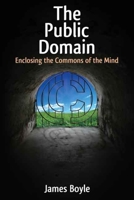 The Public Domain: Enclosing the Commons of the Mind 0300158343 Book Cover