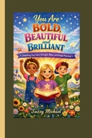 YOU ARE BOLD, BEAUTIFUL, AND BRILLIANT: Unlocking Your Inner Strength, Shine, and Unique Potential B0GMVWKKG1 Book Cover