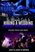 The Ultimate Guide to Hiring A Wedding DJ: Pricing Props and More 1544933142 Book Cover