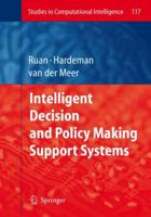 Intelligent Decision and Policy Making Support Systems (Studies in Computational Intelligence) 3642096999 Book Cover