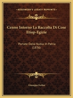 Cenno Intorno La Raccolta Di Cose Etiop-Egizie: Portate Dalla Nubia In Patria 1160826757 Book Cover