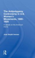 The Antipolygamy Controversy in U.S. Women's Movements, 1880-1925: A Debate on the American Home (Garland Reference Library of Social Science) 0815320795 Book Cover