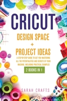 Cricut: 2 BOOKS IN 1: DESIGN SPACE+ PROJECT IDEAS: A Step-by-step Guide to Get you Mastering all the Potentialities and Secrets of your Machine. Including Practical Examples 1914162730 Book Cover