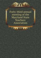 Forty-Third Annual Meeting of the Maryland State Teachers' Association 5518936990 Book Cover