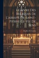 Le Livre Des Reliques De L'abbaye De Saint-Pierre-Le-Vif De Sens 1021229024 Book Cover