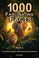 1000 Fascinating Facts - Part 3: The Animal Kingdom’s Most Incredible 100 Stories B0DTP5THMJ Book Cover