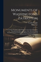 Monuments of Washington's Patriotism; Containing a Facsimile of his Public Accounts, Kept During the Revolutionary war; and Some of the Most ... and Civil Administration With Embellishments 1021448117 Book Cover
