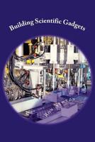 Building Scientific Gagets: Physics, Chemistry & Microbiology 1482368633 Book Cover