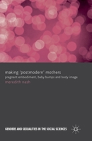 Making 'postmodern' Mothers: Pregnant Embodiment, Baby Bumps and Body Image 1349347132 Book Cover