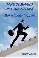 Take Command of your Future: Make things Happen! 0992357934 Book Cover