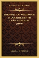 Jaarboekje Voor Geschiedenis En Oudheidkunde Van Leiden En Rijnland (1905) 1167583256 Book Cover