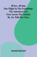 20 Hrs., 40 Min.: Our Flight In The Friendship: The American Girl, First Across The Atlantic By Air, Tells Her Story 9373050656 Book Cover