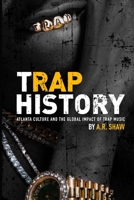 Trap History: Atlanta Culture and the Global Impact of Trap Music 0978979966 Book Cover