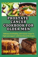 Prostate Cancer Cookbook for Older Men: Delicious And Healing Anti-Cancer Recipes to Fight and Support with Nutritional Strategies B0CNHKJCP2 Book Cover