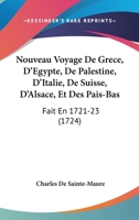 Nouveau Voyage De Grece, D'Egypte, De Palestine, D'Italie, De Suisse, D'Alsace, Et Des Pais-Bas: Fait En 1721-23 (1724) 1104300567 Book Cover