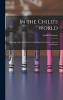 In the Child's World: Morning Talks and Stories for Kindergartens, Primary Schools and Homes 101560286X Book Cover