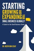 Starting, Growing, and Expanding Your Small Business Globally: A Guide for the Small Business Owner 1080215042 Book Cover